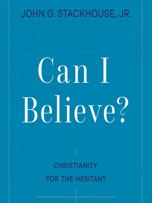 Title details for Can I Believe? by John G. Stackhouse Jr. - Wait list